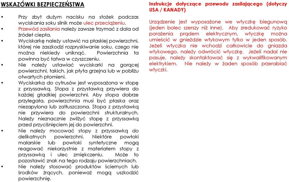 Nie należy ustawiać wyciskarki na gorącej powierzchni, takich, jak płyta grzejna lub w pobliżu otwartych płomieni. Wyciskarka do cytrusów jest wyposażona w stopę z przyssawką.