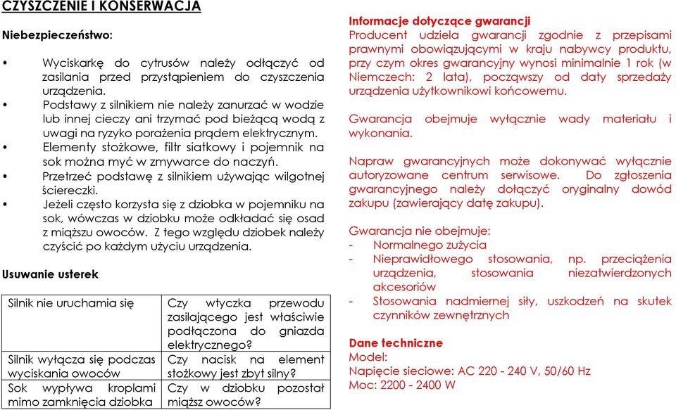 Elementy stożkowe, filtr siatkowy i pojemnik na sok można myć w zmywarce do naczyń. Przetrzeć podstawę z silnikiem używając wilgotnej ściereczki.