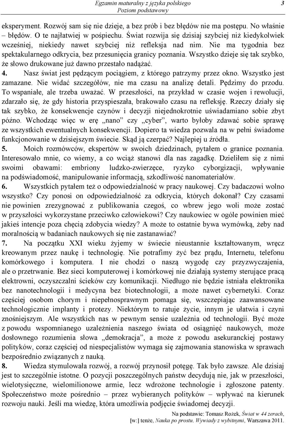 Wszystko dzieje się tak szybko, że słowo drukowane już dawno przestało nadążać. 4. Nasz świat jest pędzącym pociągiem, z którego patrzymy przez okno. Wszystko jest zamazane.