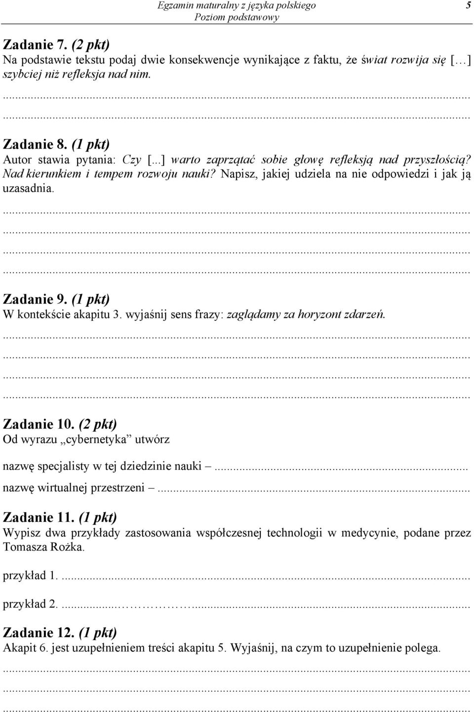 Zadanie 9. (1 pkt) W kontekście akapitu 3. wyjaśnij sens frazy: zaglądamy za horyzont zdarzeń. Zadanie 10. (2 pkt) Od wyrazu cybernetyka utwórz nazwę specjalisty w tej dziedzinie nauki.