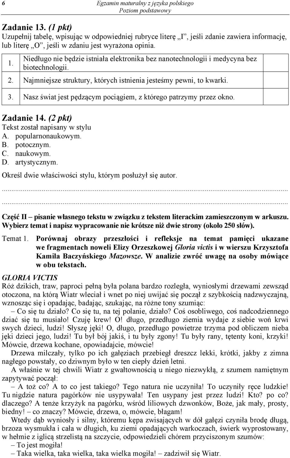 Niedługo nie będzie istniała elektronika bez nanotechnologii i medycyna bez biotechnologii. 2. Najmniejsze struktury, których istnienia jesteśmy pewni, to kwarki. 3.