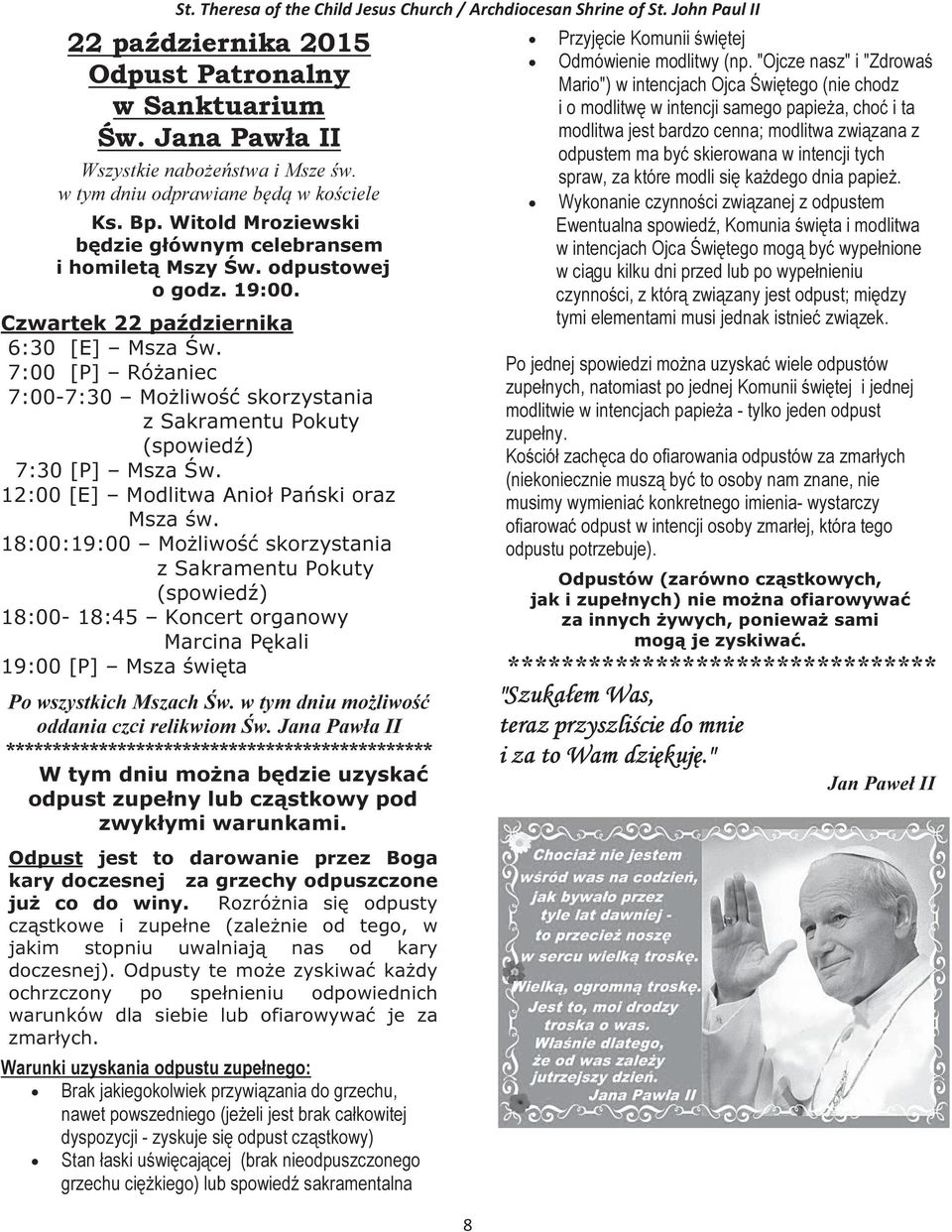 7:00 [P] Różaniec 7:00-7:30 Możliwość skorzystania z Sakramentu Pokuty (spowiedź) 7:30 [P] Msza Św. 12:00 [E] Modlitwa Anioł Pański oraz Msza św.