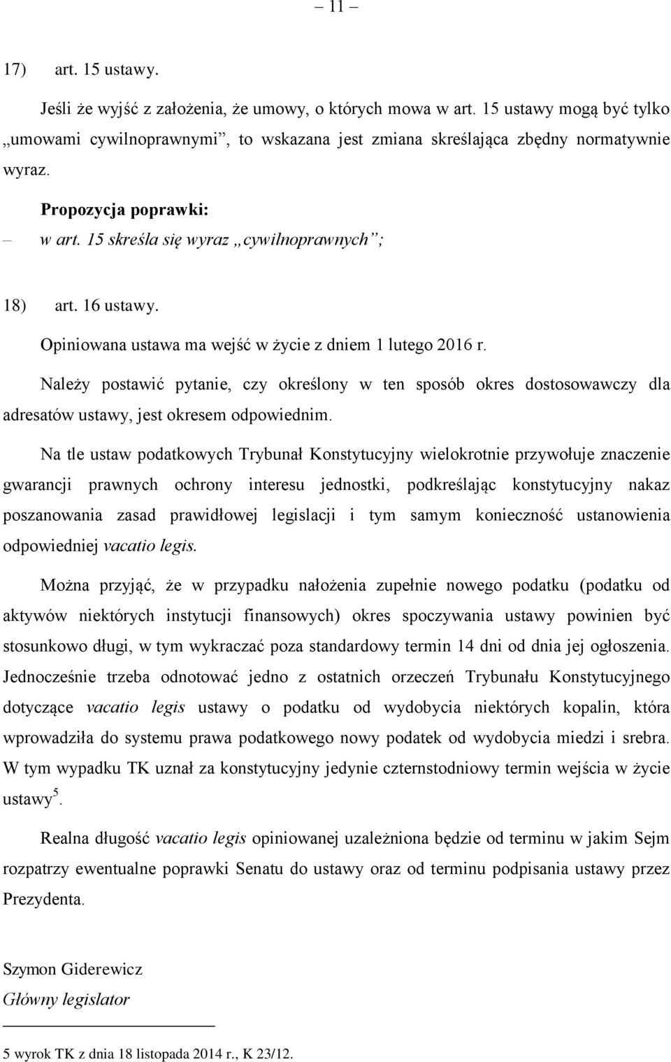 Należy postawić pytanie, czy określony w ten sposób okres dostosowawczy dla adresatów ustawy, jest okresem odpowiednim.