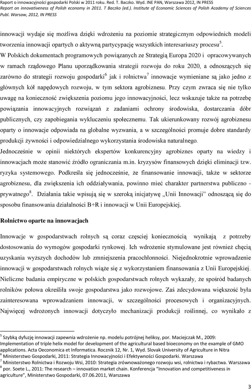 strategii rozwoju gospodarki 6 jak i rolnictwa 7 innowacje wymieniane są jako jedno z głównych kół napędowych rozwoju, w tym sektora agrobiznesu.