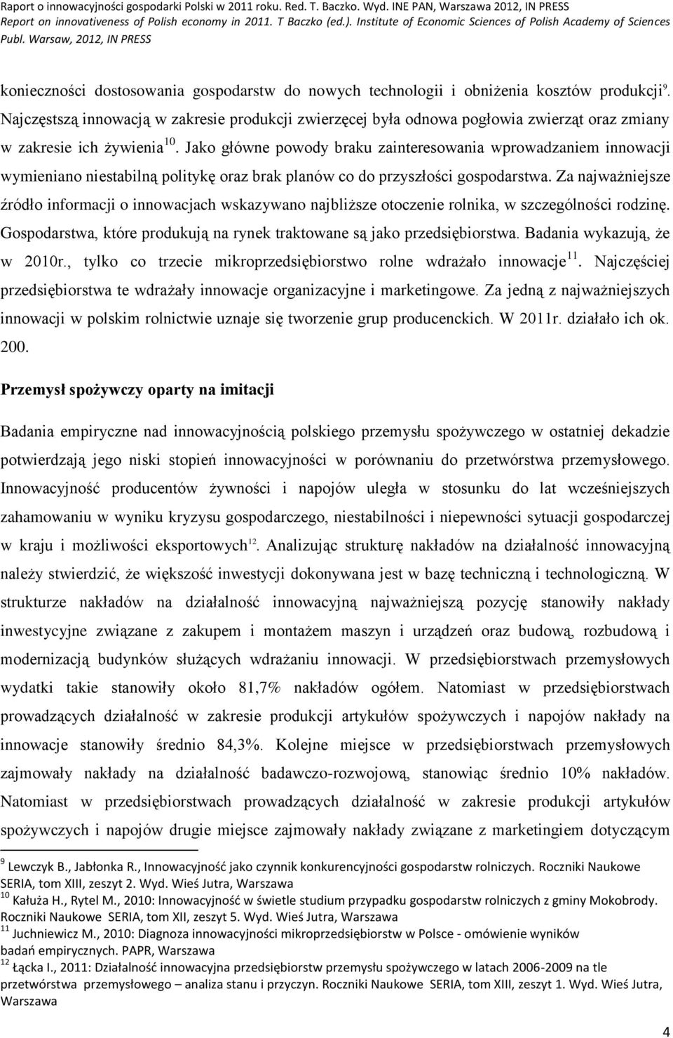 Jako główne powody braku zainteresowania wprowadzaniem innowacji wymieniano niestabilną politykę oraz brak planów co do przyszłości gospodarstwa.