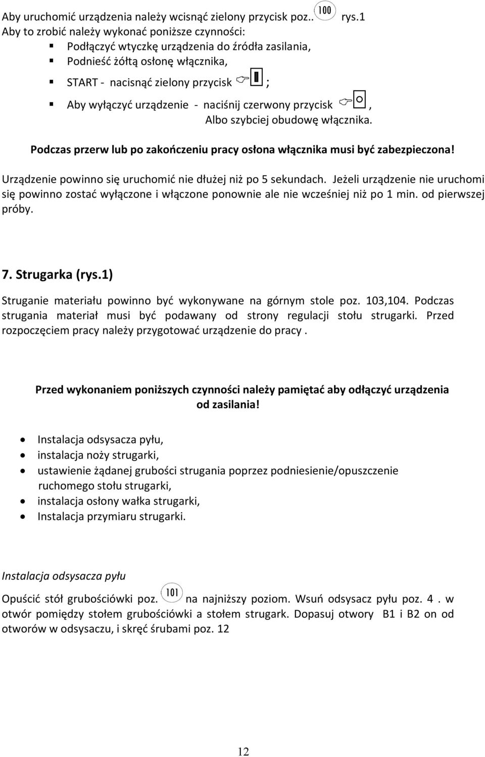 naciśnij czerwony przycisk, Albo szybciej obudowę włącznika. Podczas przerw lub po zakończeniu pracy osłona włącznika musi być zabezpieczona!