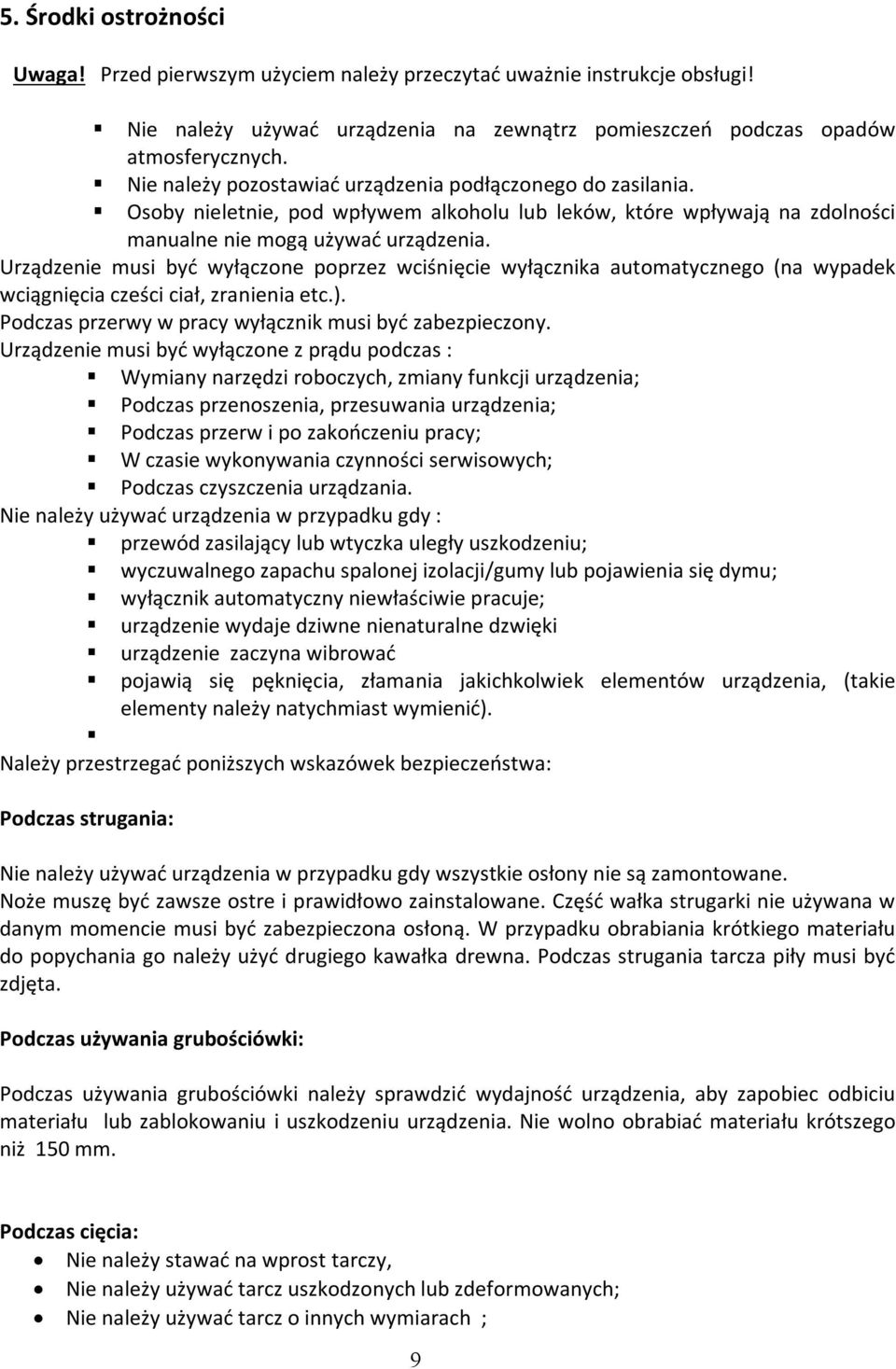 Urządzenie musi być wyłączone poprzez wciśnięcie wyłącznika automatycznego (na wypadek wciągnięcia cześci ciał, zranienia etc.). Podczas przerwy w pracy wyłącznik musi być zabezpieczony.