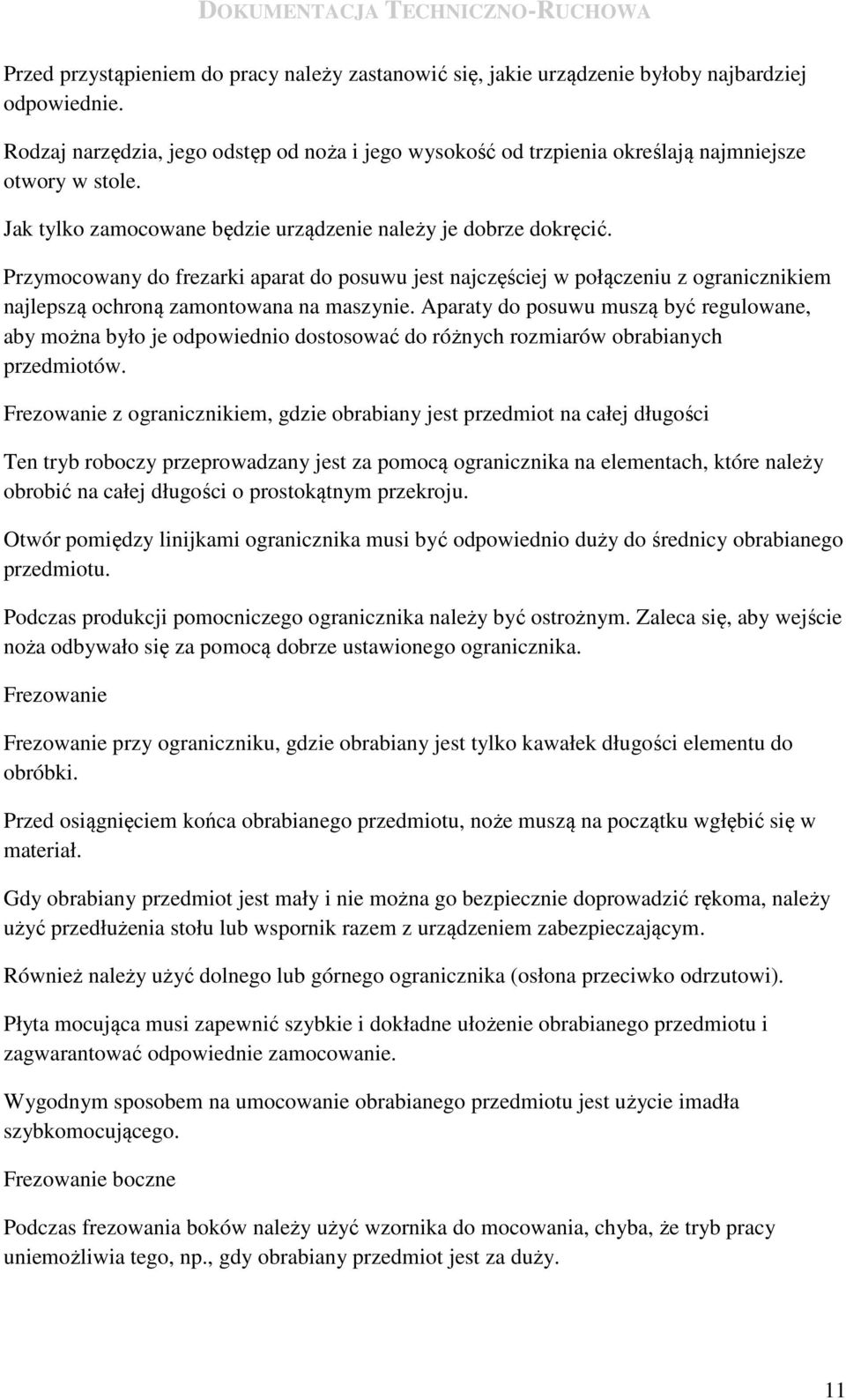 Przymocowany do frezarki aparat do posuwu jest najczęściej w połączeniu z ogranicznikiem najlepszą ochroną zamontowana na maszynie.