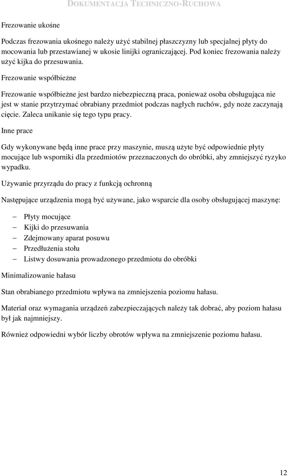Frezowanie współbieżne Frezowanie współbieżne jest bardzo niebezpieczną praca, ponieważ osoba obsługująca nie jest w stanie przytrzymać obrabiany przedmiot podczas nagłych ruchów, gdy noże zaczynają