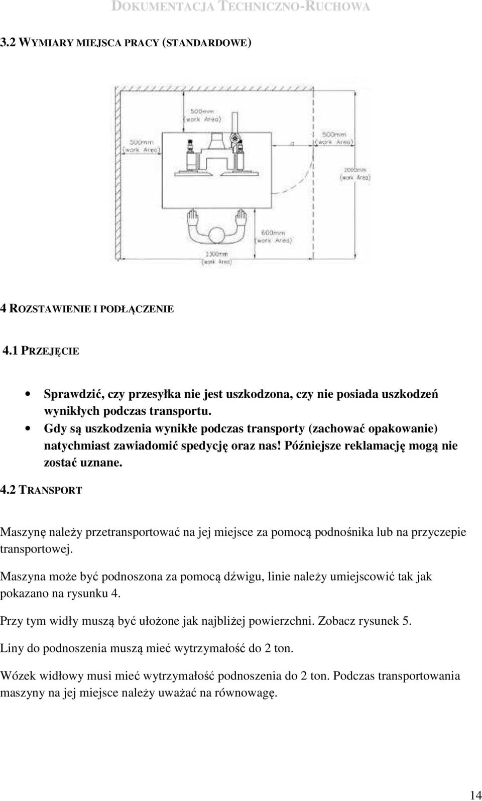 2 TRANSPORT Maszynę należy przetransportować na jej miejsce za pomocą podnośnika lub na przyczepie transportowej.