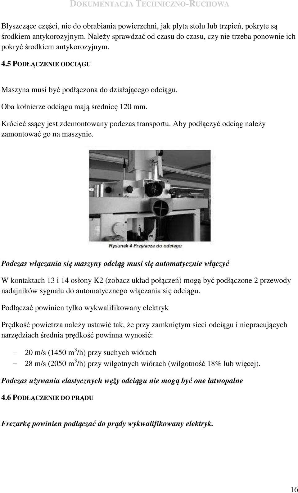 Oba kołnierze odciągu mają średnicę 120 mm. Krócieć ssący jest zdemontowany podczas transportu. Aby podłączyć odciąg należy zamontować go na maszynie.