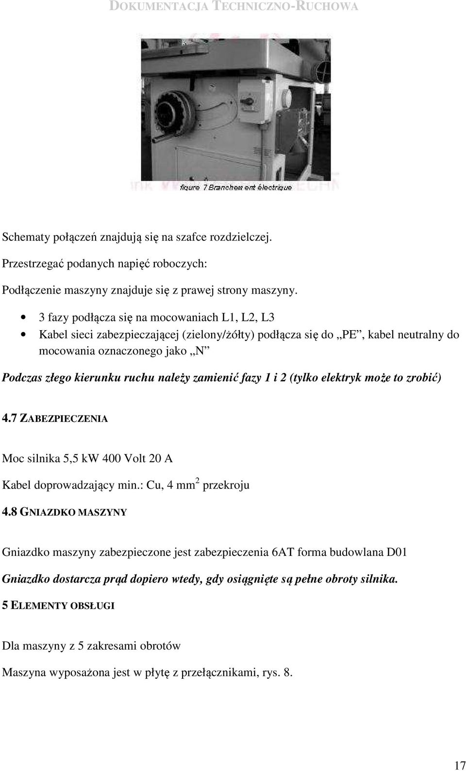 zamienić fazy 1 i 2 (tylko elektryk może to zrobić) 4.7 ZABEZPIECZENIA Moc silnika 5,5 kw 400 Volt 20 A Kabel doprowadzający min.: Cu, 4 mm 2 przekroju 4.
