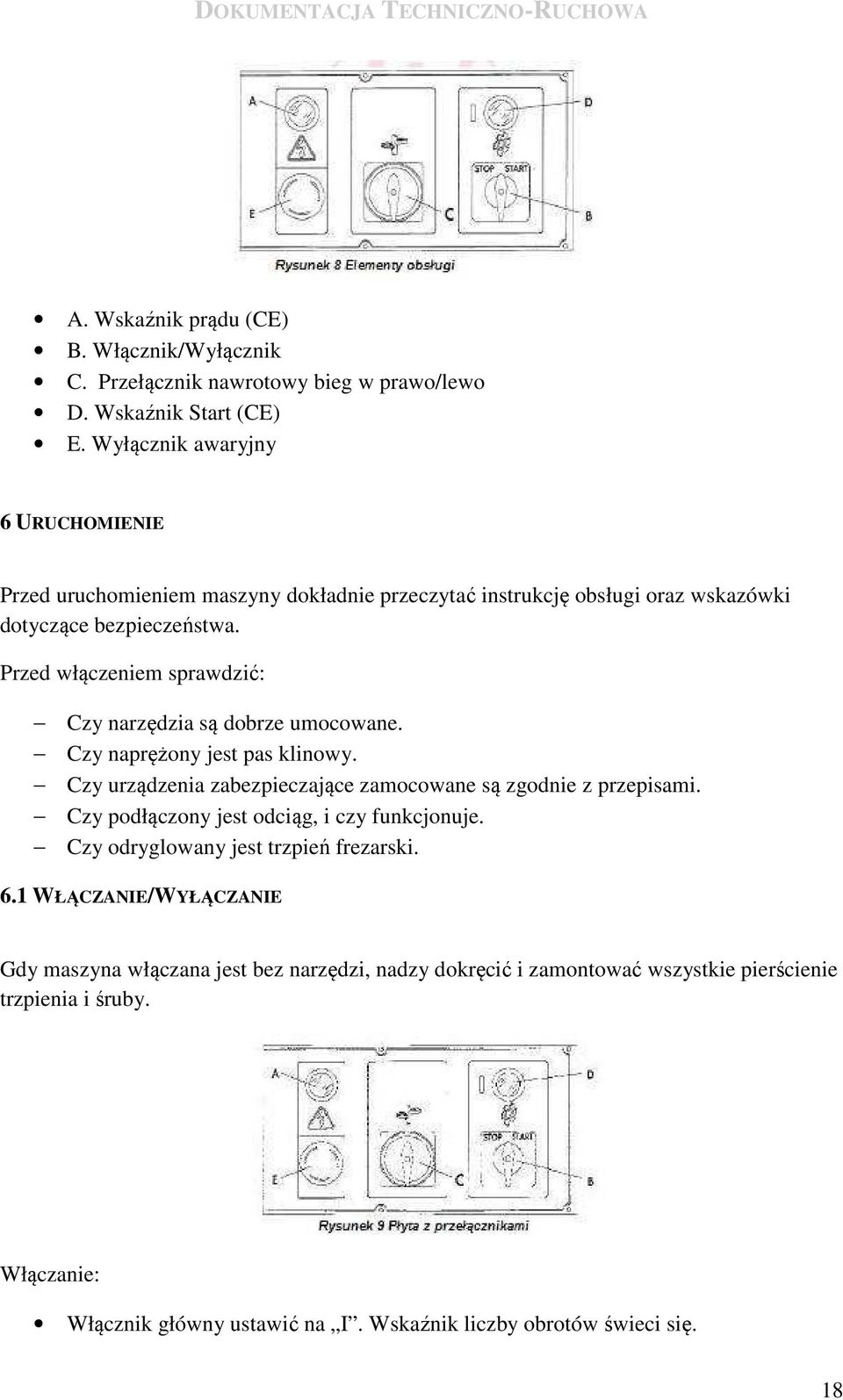 Przed włączeniem sprawdzić: Czy narzędzia są dobrze umocowane. Czy naprężony jest pas klinowy. Czy urządzenia zabezpieczające zamocowane są zgodnie z przepisami.