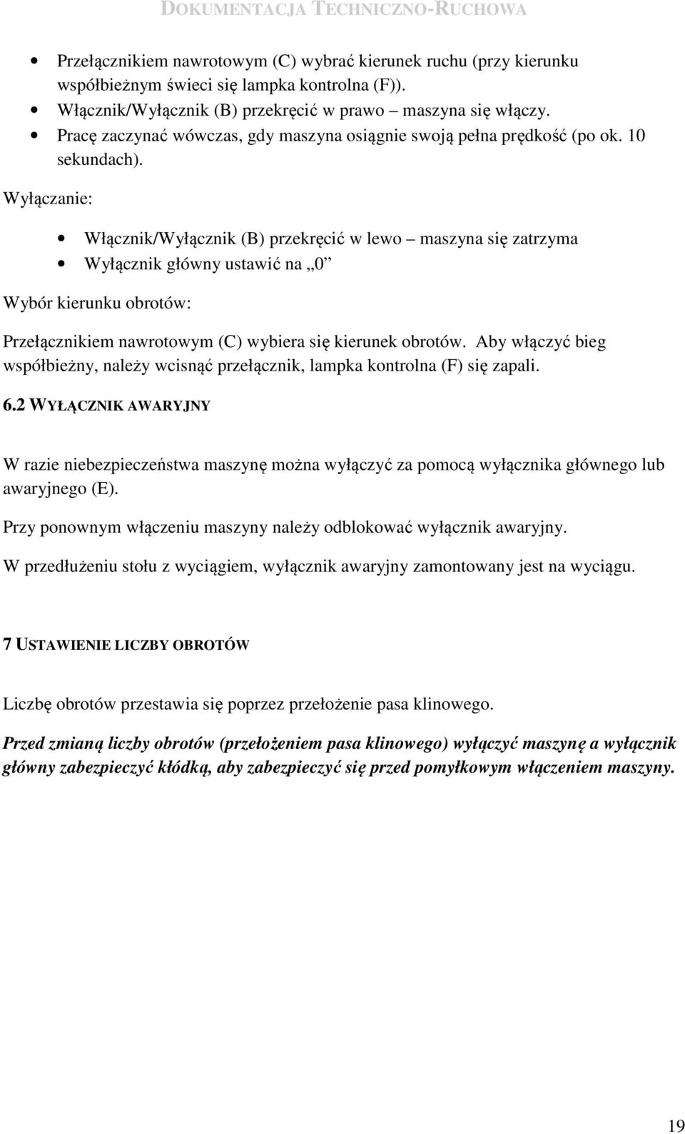 Wyłączanie: Włącznik/Wyłącznik (B) przekręcić w lewo maszyna się zatrzyma Wyłącznik główny ustawić na 0 Wybór kierunku obrotów: Przełącznikiem nawrotowym (C) wybiera się kierunek obrotów.