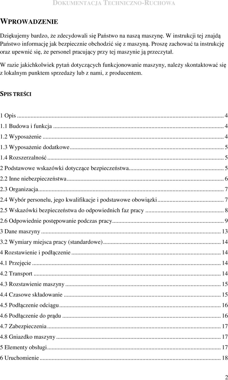W razie jakichkolwiek pytań dotyczących funkcjonowanie maszyny, należy skontaktować się z lokalnym punktem sprzedaży lub z nami, z producentem. SPIS TREŚCI 1 Opis... 4 1.1 Budowa i funkcja... 4 1.2 Wyposażenie.