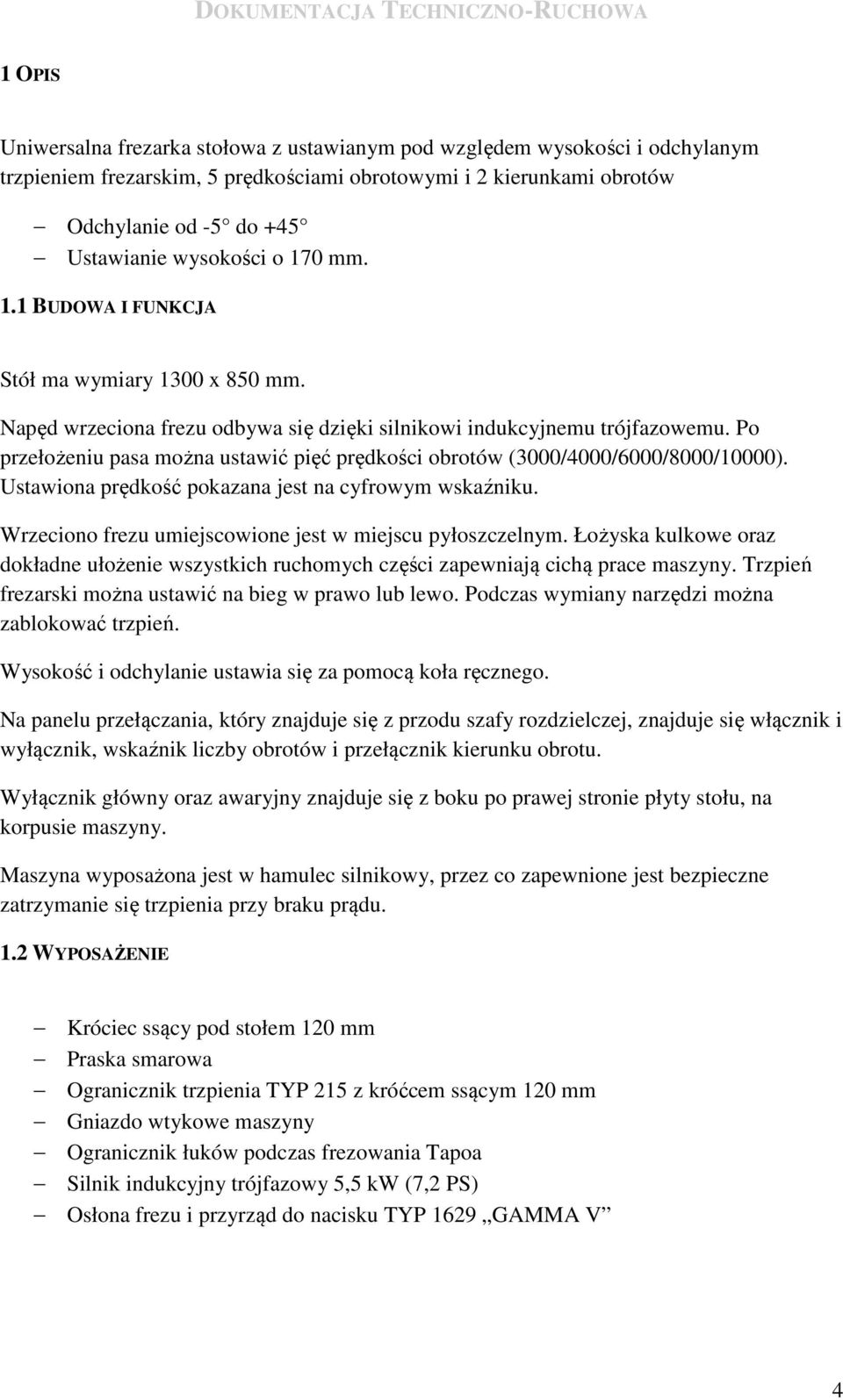 Po przełożeniu pasa można ustawić pięć prędkości obrotów (3000/4000/6000/8000/10000). Ustawiona prędkość pokazana jest na cyfrowym wskaźniku.