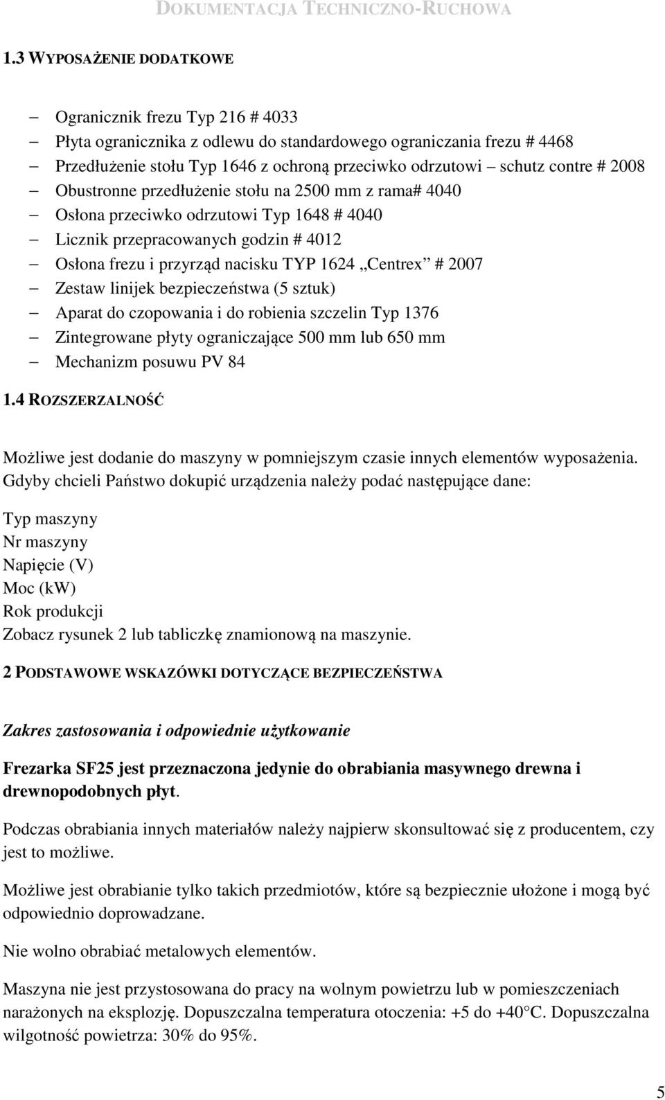 2007 Zestaw linijek bezpieczeństwa (5 sztuk) Aparat do czopowania i do robienia szczelin Typ 1376 Zintegrowane płyty ograniczające 500 mm lub 650 mm Mechanizm posuwu PV 84 1.