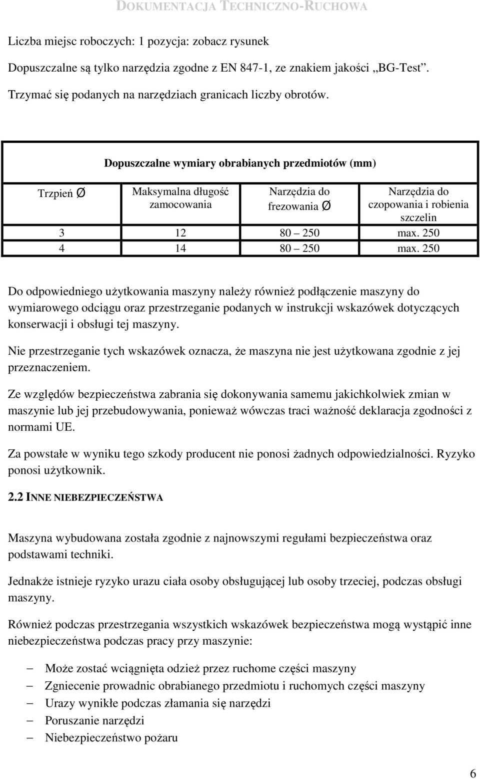 250 Do odpowiedniego użytkowania maszyny należy również podłączenie maszyny do wymiarowego odciągu oraz przestrzeganie podanych w instrukcji wskazówek dotyczących konserwacji i obsługi tej maszyny.