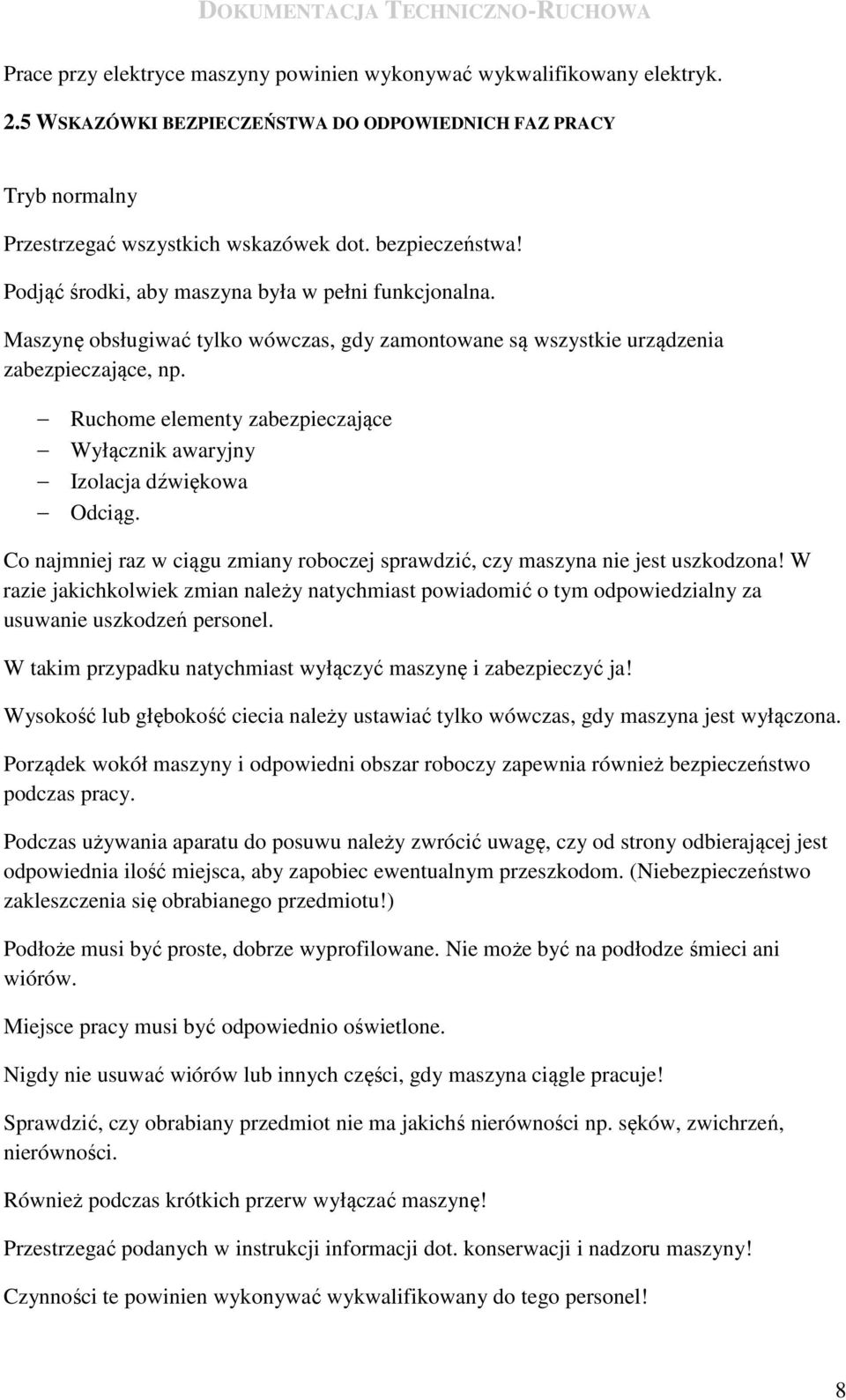 Ruchome elementy zabezpieczające Wyłącznik awaryjny Izolacja dźwiękowa Odciąg. Co najmniej raz w ciągu zmiany roboczej sprawdzić, czy maszyna nie jest uszkodzona!