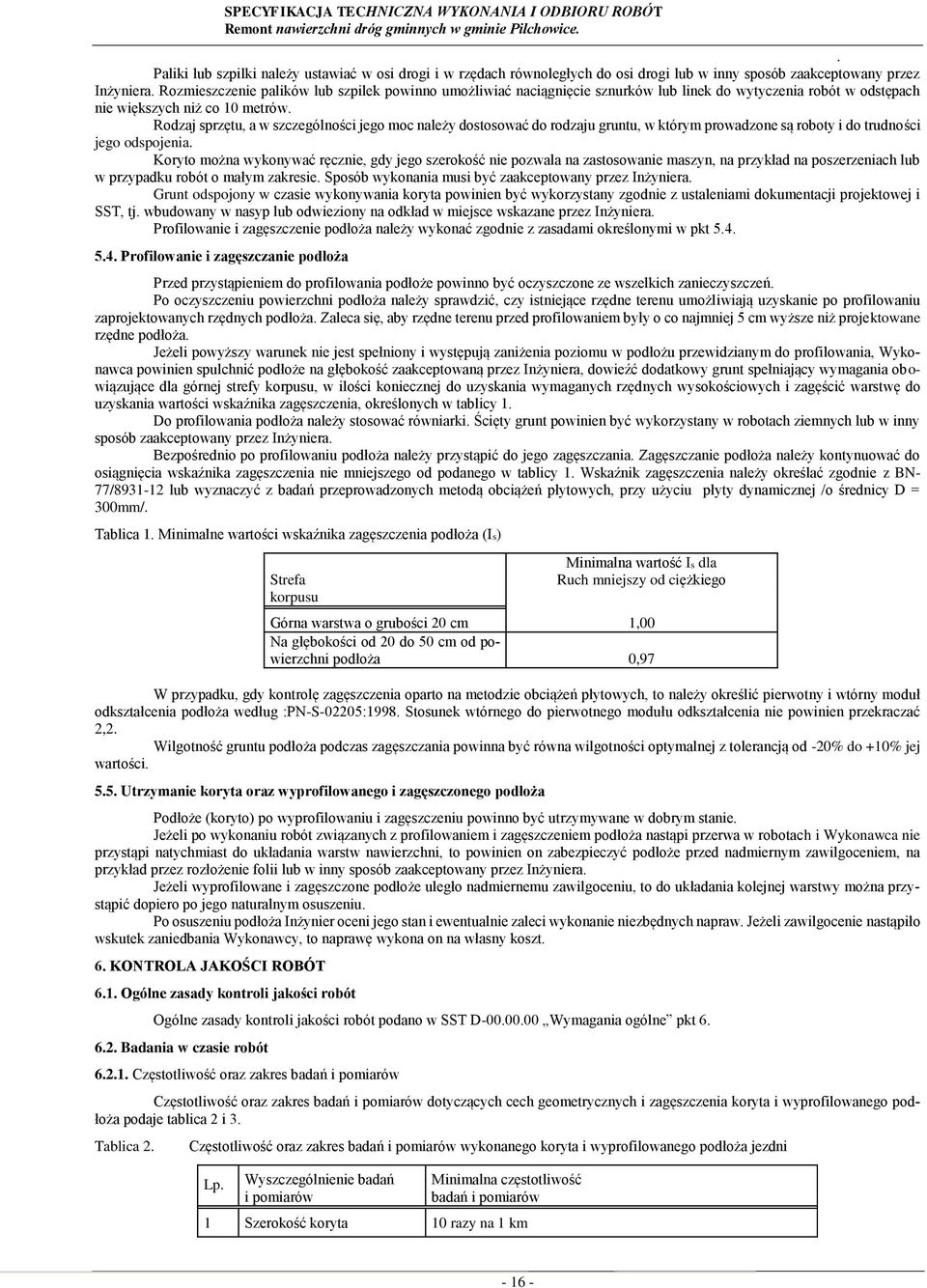 trudności jego odspojenia Koryto można wykonywać ręcznie, gdy jego szerokość nie pozwala na zastosowanie maszyn, na przykład na poszerzeniach lub w przypadku robót o małym zakresie Sposób wykonania