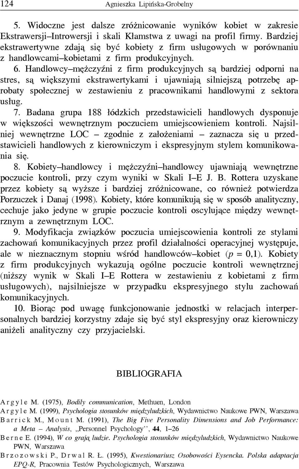 Handlowcy mężczyźni z firm produkcyjnych są bardziej odporni na stres, są większymi ekstrawertykami i ujawniają silniejszą potrzebę aprobaty społecznej w zestawieniu z pracownikami handlowymi z