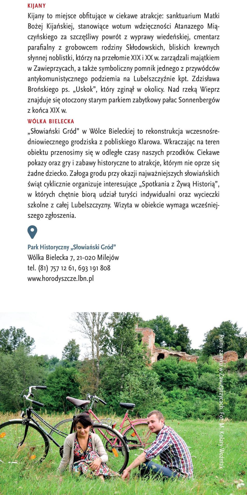 zarządzali majątkiem w Zawieprzycach, a także symboliczny pomnik jednego z przywódców antykomunistycznego podziemia na Lubelszczyźnie kpt. Zdzisława Brońskiego ps. Uskok, który zginął w okolicy.