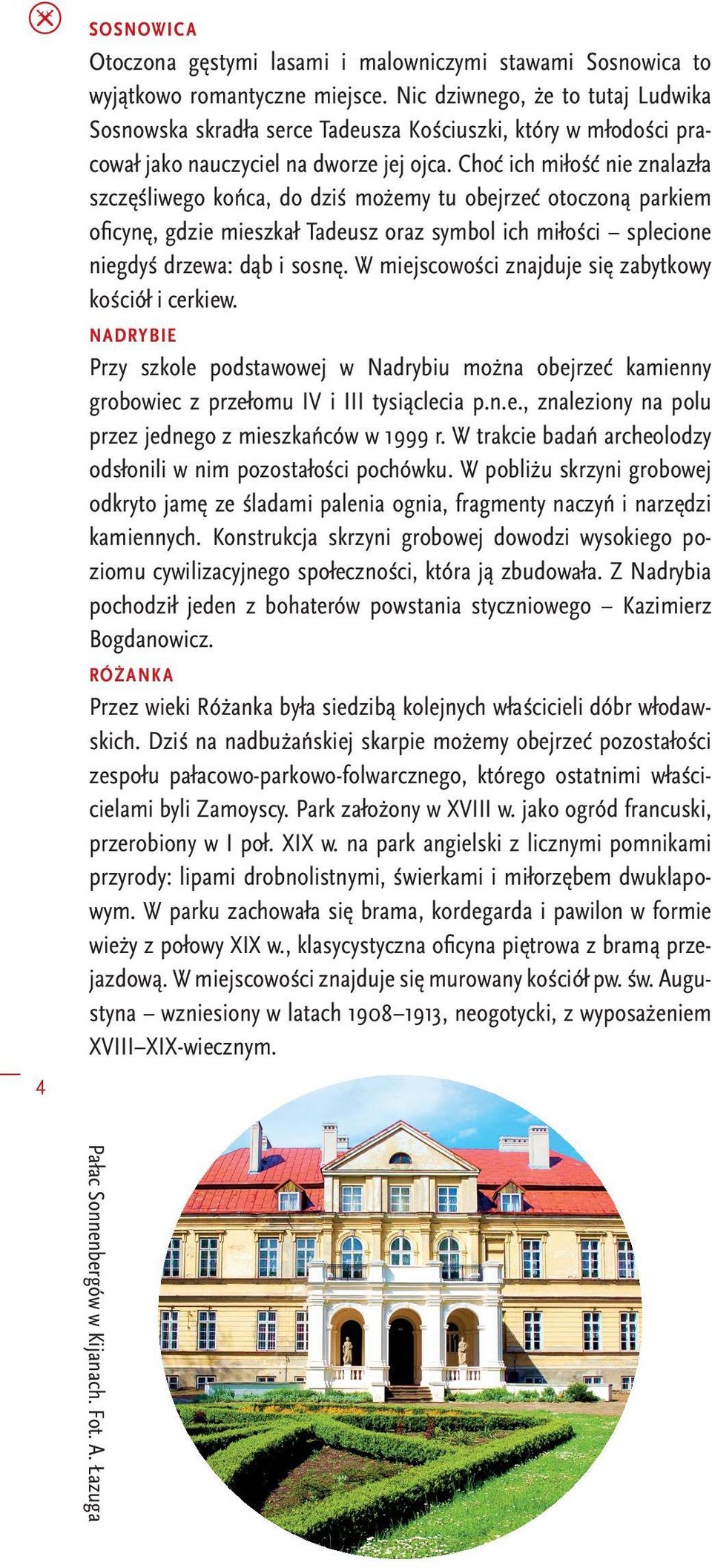 Choć ich miłość nie znalazła szczęśliwego końca, do dziś możemy tu obejrzeć otoczoną parkiem oficynę, gdzie mieszkał Tadeusz oraz symbol ich miłości splecione niegdyś drzewa: dąb i sosnę.