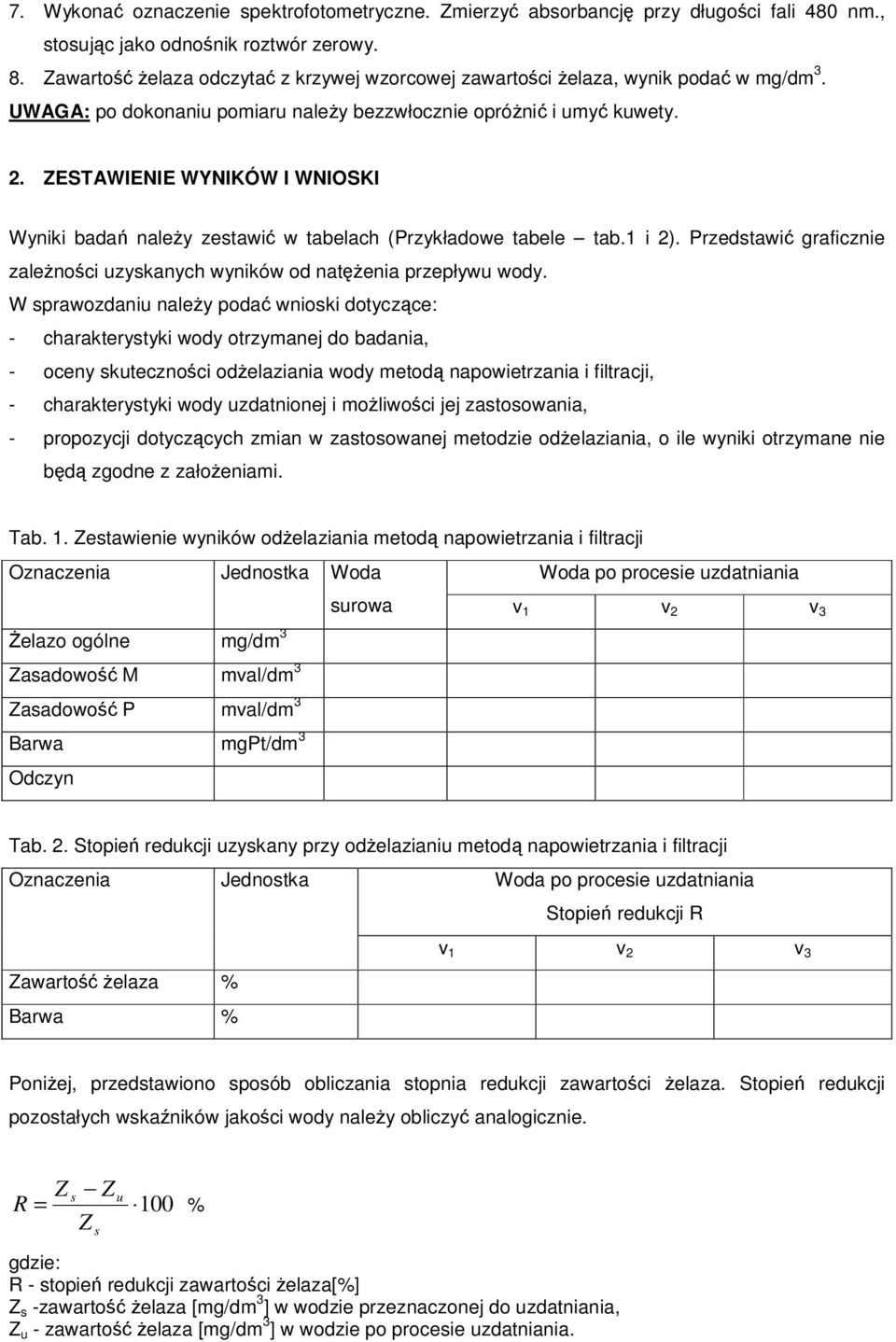 ZESTAWIENIE WYNIKÓW I WNIOSKI Wyniki badań należy zestawić w tabelach (Przykładowe tabele tab.1 i 2). Przedstawić graficznie zależności uzyskanych wyników od natężenia przepływu wody.