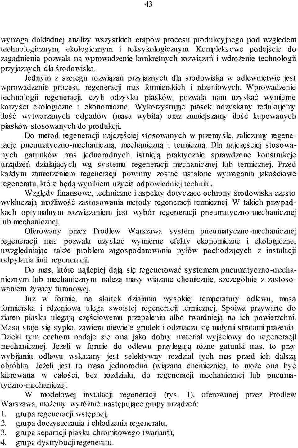 Jednym z szeregu rozwiązań przyjaznych dla środowiska w odlewnictwie jest wprowadzenie procesu regeneracji mas formierskich i rdzeniowych.