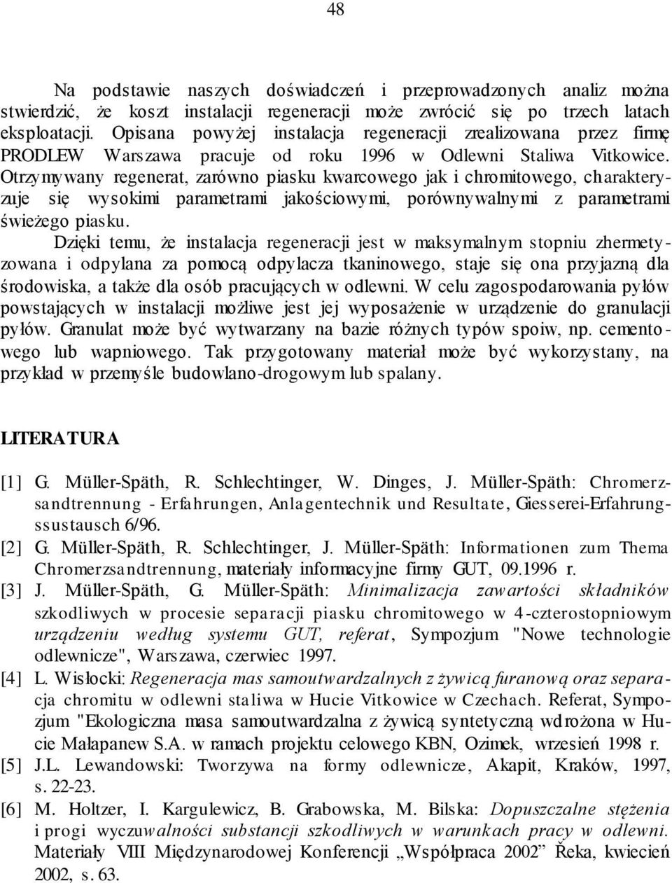 Otrzymywany regenerat, zarówno piasku kwarcowego jak i chromitowego, ch arakteryzuje się wysokimi parametrami jakościowymi, porównywalnymi z parametrami świeżego piasku.