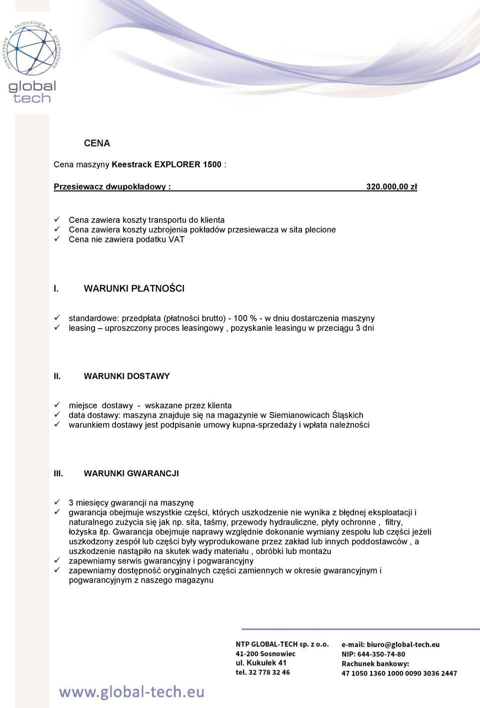 WARUNKI PŁATNOŚCI standardowe: przedpłata (płatności brutto) - 100 % - w dniu dostarczenia maszyny leasing uproszczony proces leasingowy, pozyskanie leasingu w przeciągu 3 dni II.