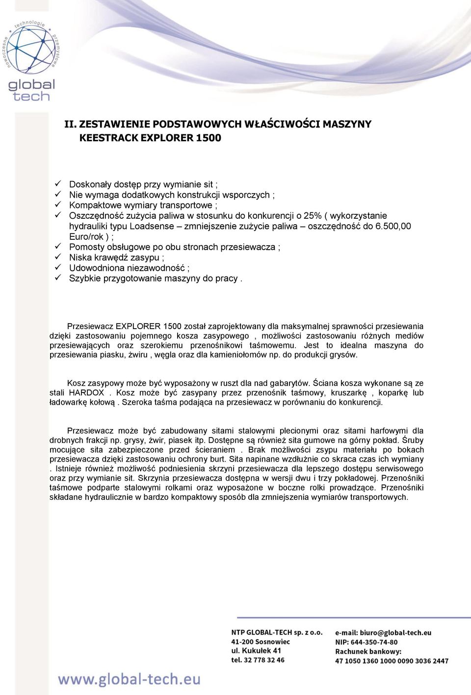 500,00 Euro/rok ) ; Pomosty obsługowe po obu stronach przesiewacza ; Niska krawędź zasypu ; Udowodniona niezawodność ; Szybkie przygotowanie maszyny do pracy.