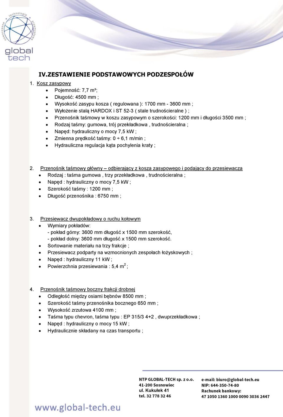 zasypowym o szerokości: 1200 mm i długości 3500 mm ; Rodzaj taśmy: gumowa, trój przekładkowa, trudnościeralna ; Napęd: hydrauliczny o mocy 7,5 kw ; Zmienna prędkość taśmy: 0 6,1 m/min ; Hydrauliczna