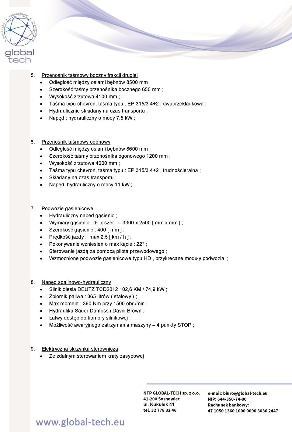 Przenośnik taśmowy ogonowy Odległość między osiami bębnów 8600 mm ; Szerokość taśmy przenośnika ogonowego 1200 mm ; Wysokość zrzutowa 4000 mm ; Taśma typu chevron, taśma typu : EP 315/3 4+2,