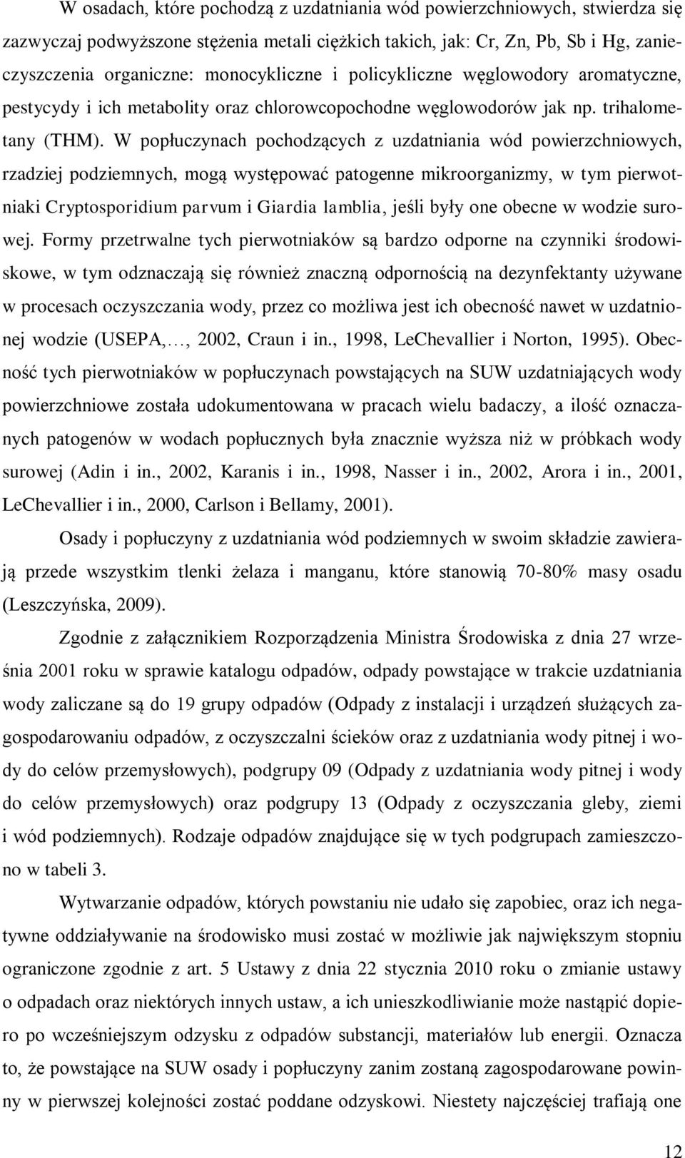 W popłuczynach pochodzących z uzdatniania wód powierzchniowych, rzadziej podziemnych, mogą występować patogenne mikroorganizmy, w tym pierwotniaki Cryptosporidium parvum i Giardia lamblia, jeśli były