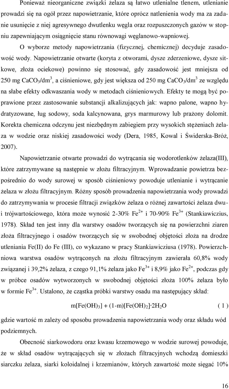 Napowietrzanie otwarte (koryta z otworami, dysze zderzeniowe, dysze sitkowe, złoża ociekowe) powinno się stosować, gdy zasadowość jest mniejsza od 250 mg CaCO 3 /dm 3, a ciśnieniowe, gdy jest większa