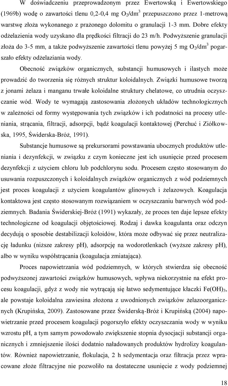 Podwyższenie granulacji złoża do 3-5 mm, a także podwyższenie zawartości tlenu powyżej 5 mg O 2 /dm 3 pogarszało efekty odżelaziania wody.