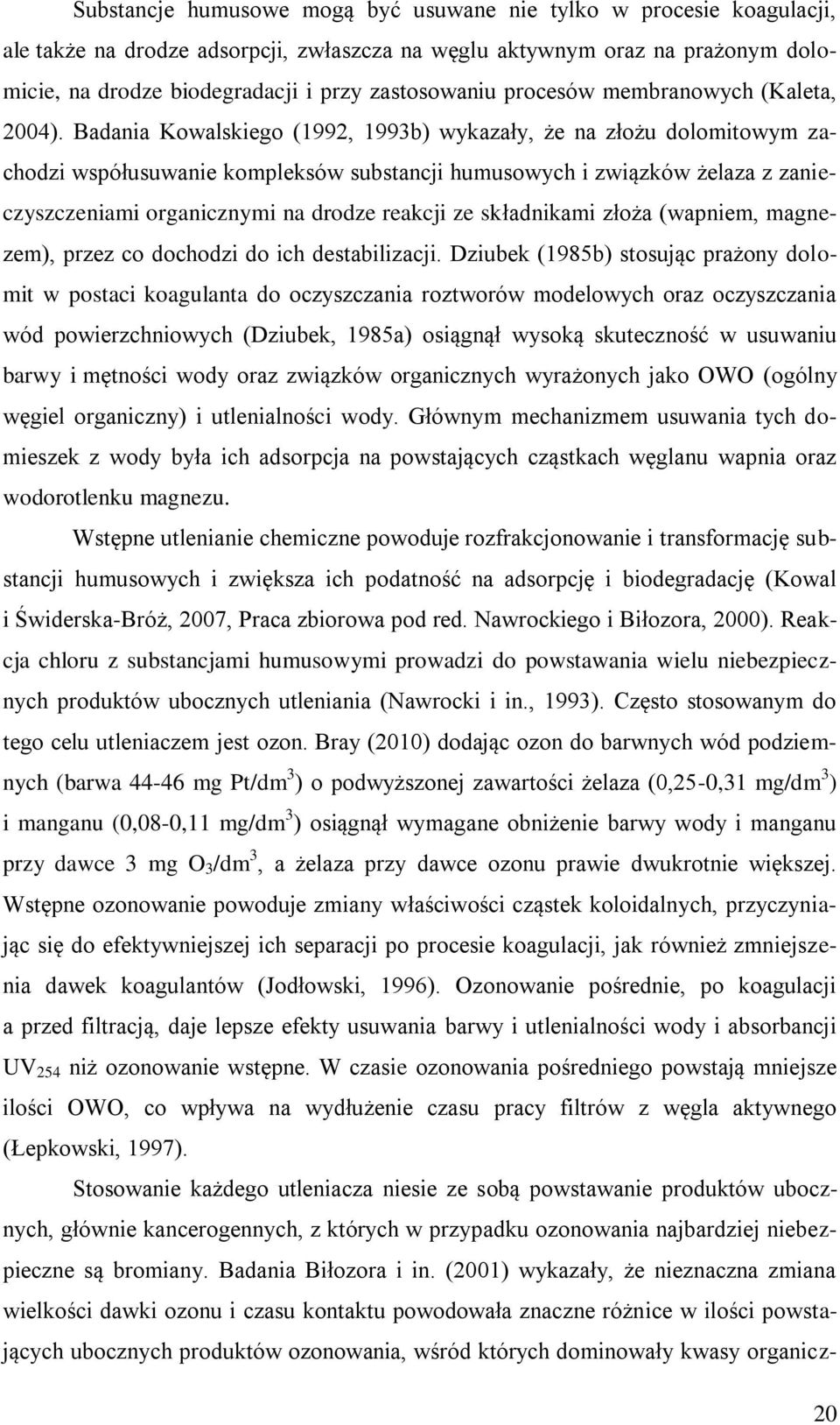 Badania Kowalskiego (1992, 1993b) wykazały, że na złożu dolomitowym zachodzi współusuwanie kompleksów substancji humusowych i związków żelaza z zanieczyszczeniami organicznymi na drodze reakcji ze