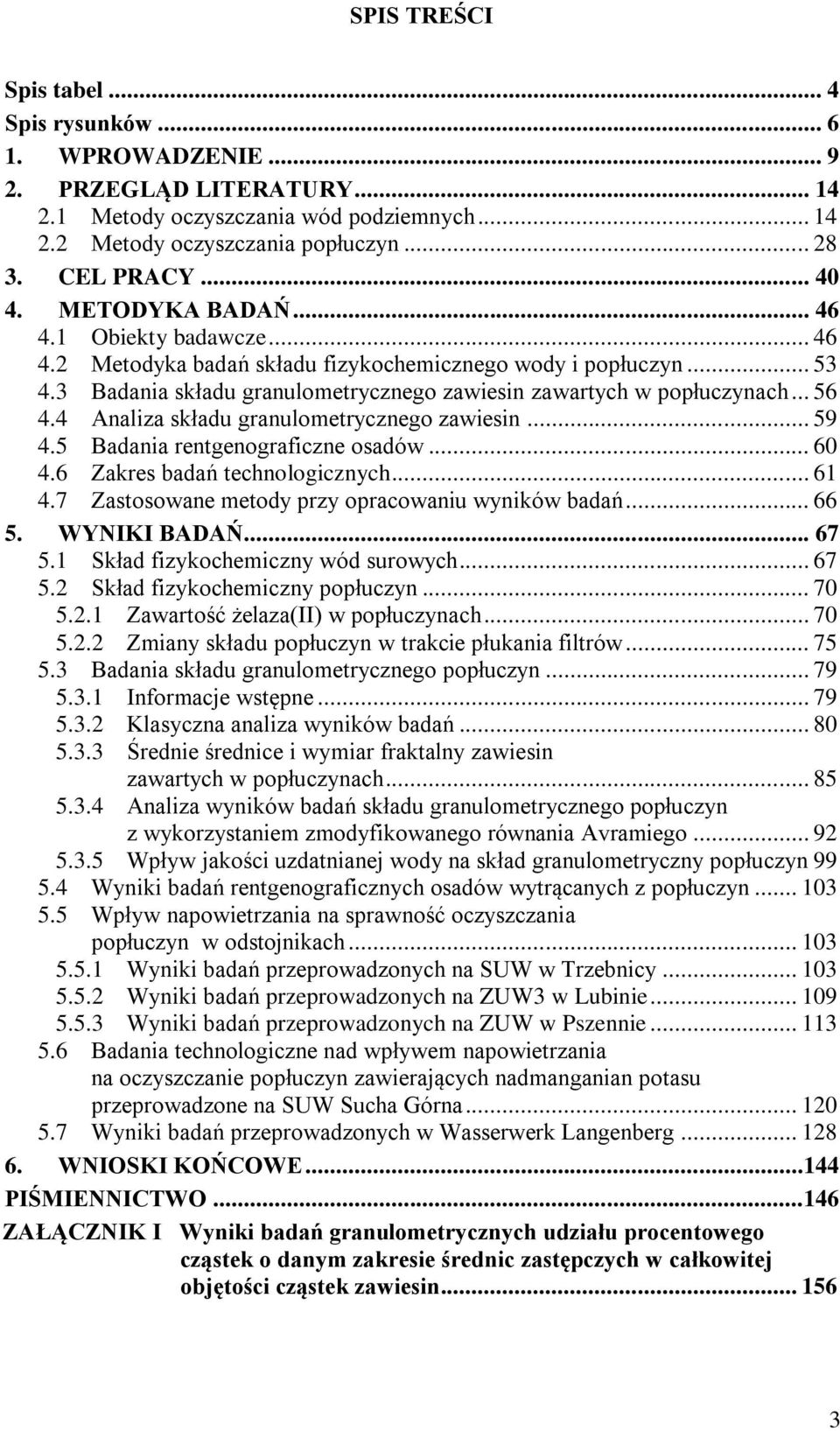 .. 56 4.4 Analiza składu granulometrycznego zawiesin... 59 4.5 Badania rentgenograficzne osadów... 60 4.6 Zakres badań technologicznych... 61 4.7 Zastosowane metody przy opracowaniu wyników badań.