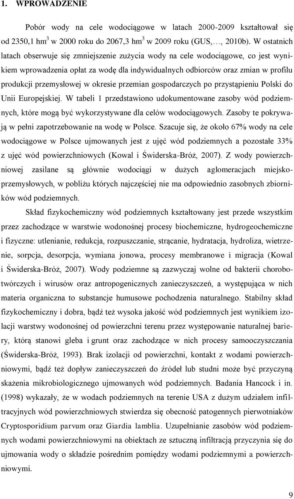 okresie przemian gospodarczych po przystąpieniu Polski do Unii Europejskiej. W tabeli 1 przedstawiono udokumentowane zasoby wód podziemnych, które mogą być wykorzystywane dla celów wodociągowych.