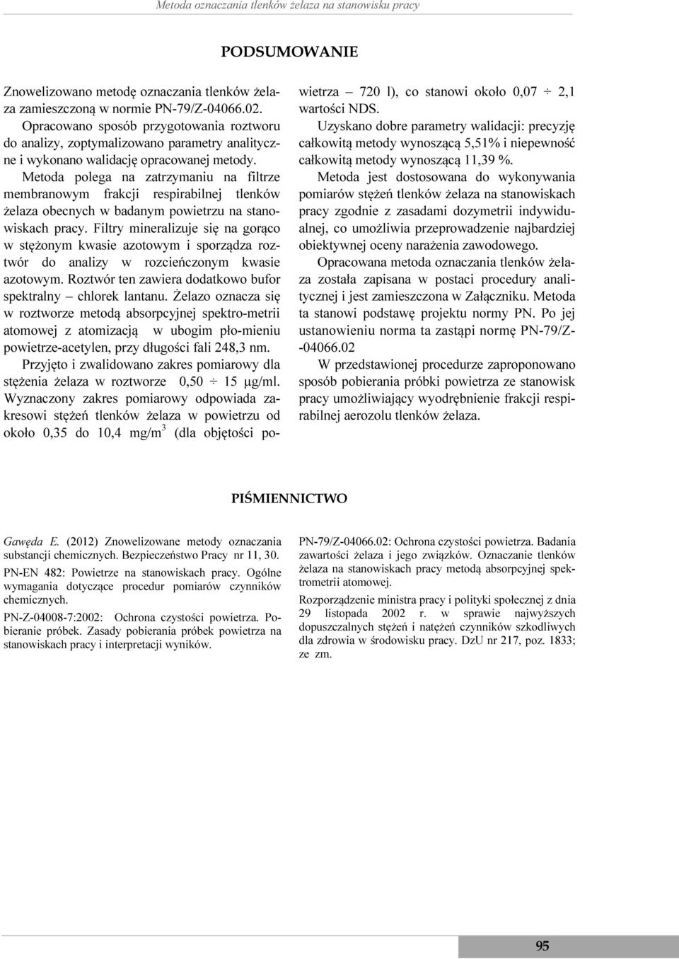 Metoda polega na zatrzymaniu na filtrze membranowym frakcji respirabilnej tlenków żelaza obecnych w badanym powietrzu na stanowiskach pracy.