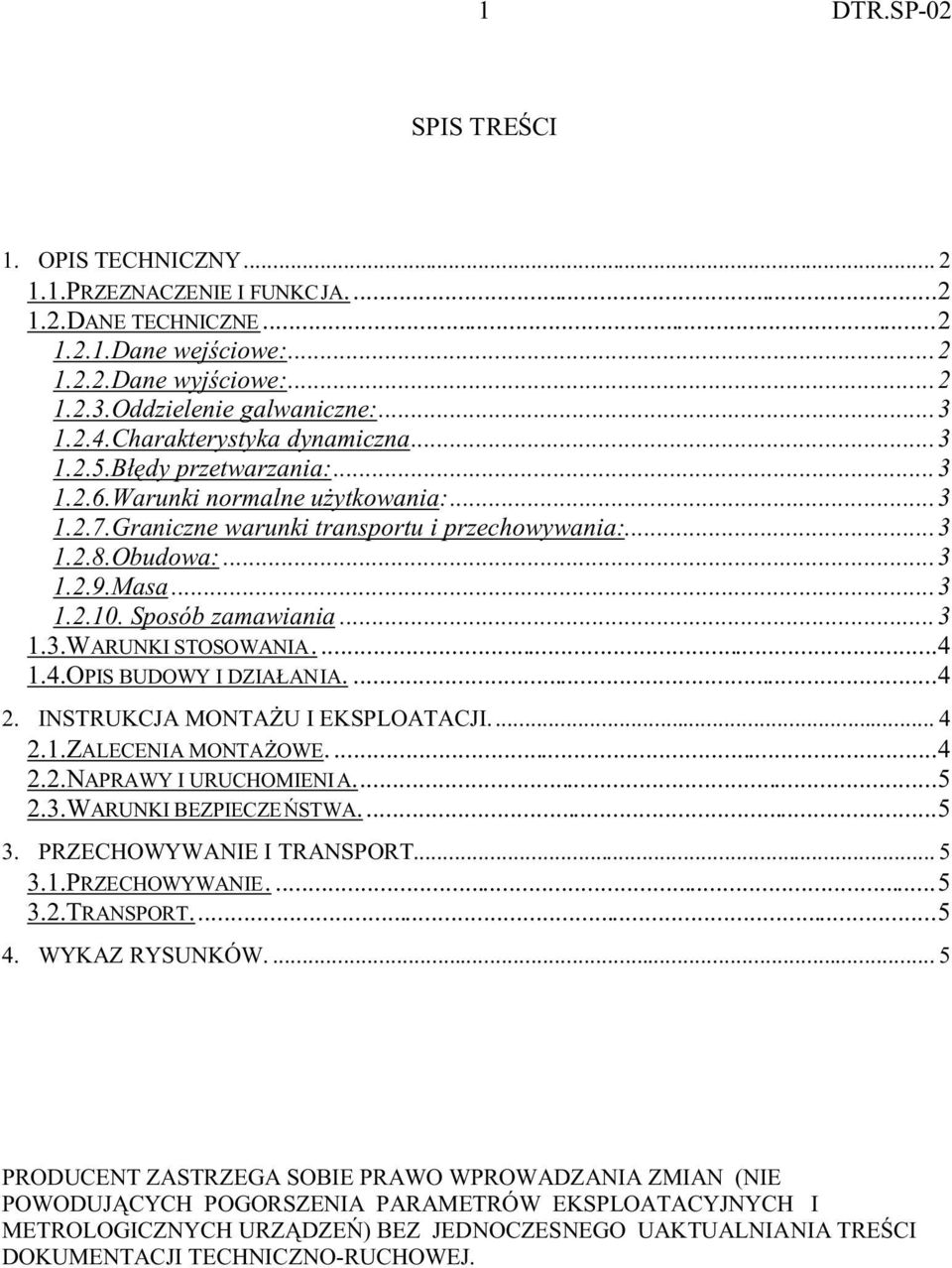 Sposób zamawiania...3 1.3.WARUNKI STOSOWANIA...4 1.4.OPIS BUDOWY I DZIAŁANIA....4 2. INSTRUKCJA MONTAŻU I EKSPLOATACJI... 4 2.1.ZALECENIA MONTAŻOWE...4 2.2.NAPRAWY I URUCHOMIENIA...5 2.3.WARUNKI BEZPIECZEŃSTWA.