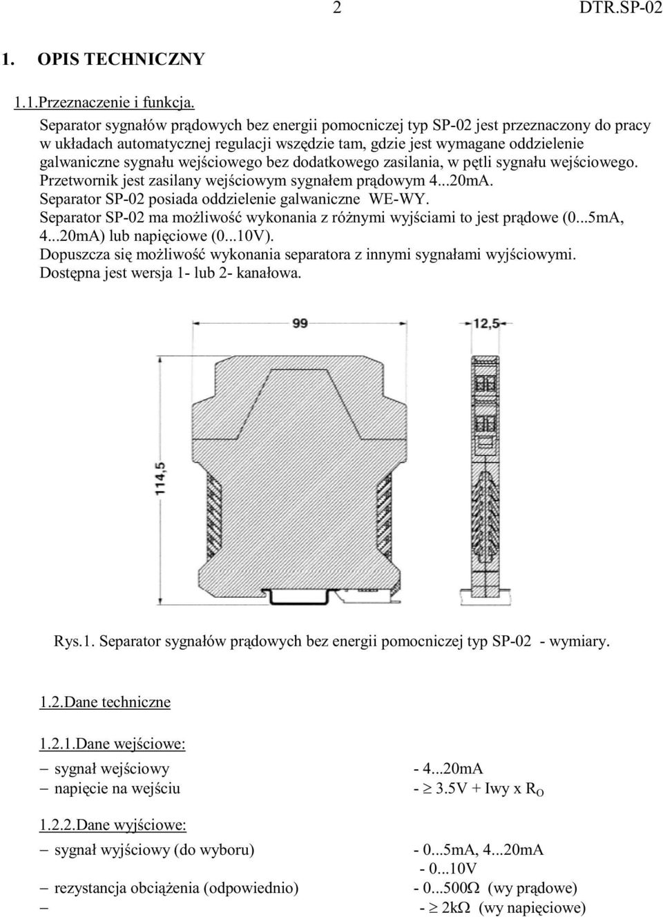 wejściowego bez dodatkowego zasilania, w pętli sygnału wejściowego. Przetwornik jest zasilany wejściowym sygnałem prądowym 4...20mA. Separator SP-02 posiada oddzielenie galwaniczne WE-WY.