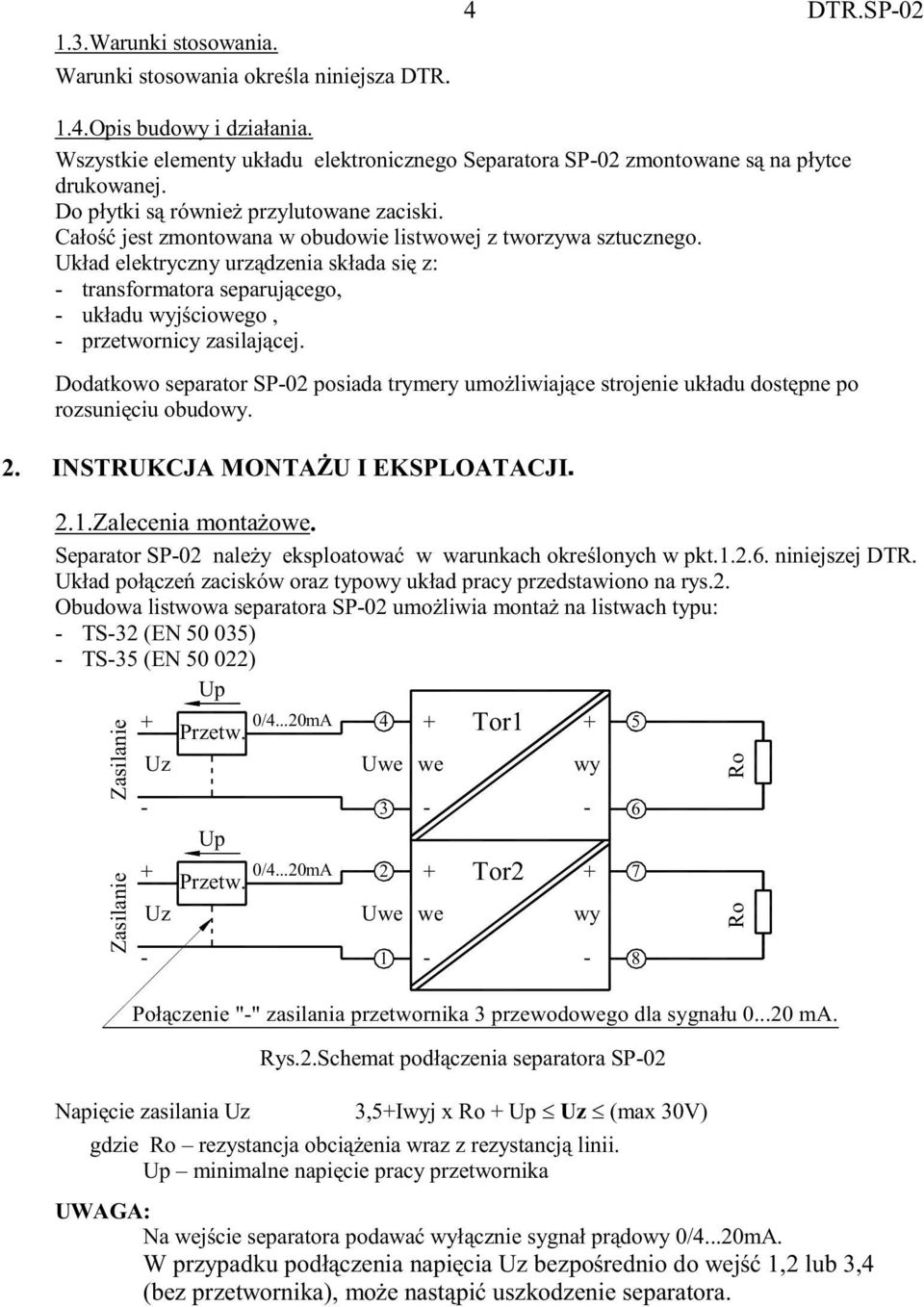 Całość jest zmontowana w obudowie listwowej z tworzywa sztucznego. Układ elektryczny urządzenia składa się z: - transformatora separującego, - układu wyjściowego, - przetwornicy zasilającej.