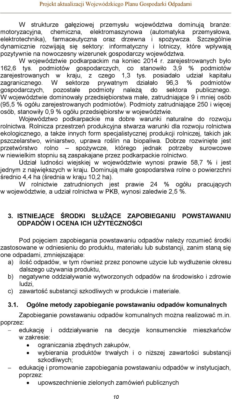 Szczególnie dynamicznie rozwijają się sektory: informatyczny i lotniczy, które wpływają pozytywnie na nowoczesny wizerunek gospodarczy województwa. W województwie podkarpackim na koniec 2014 r.