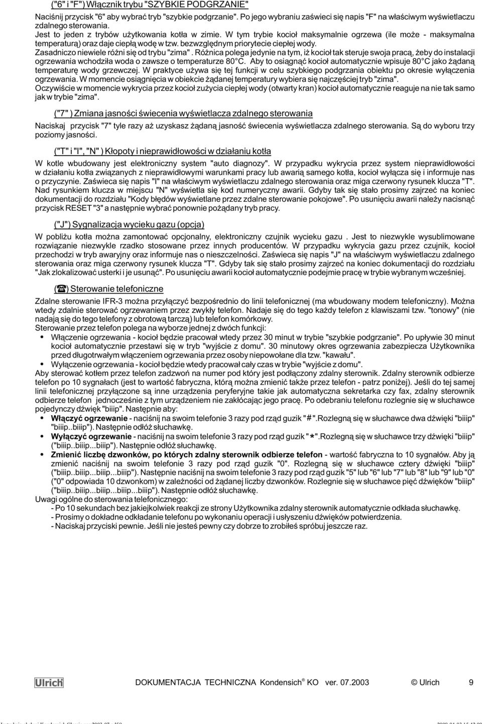 Zasadniczo niewiele ró ni siê od trybu "zima". Ró nica polega jedynie na tym, i kocio³ tak steruje swoja prac¹, eby do instalacji ogrzewania wchodzi³a woda o zawsze o temperaturze 80 C.
