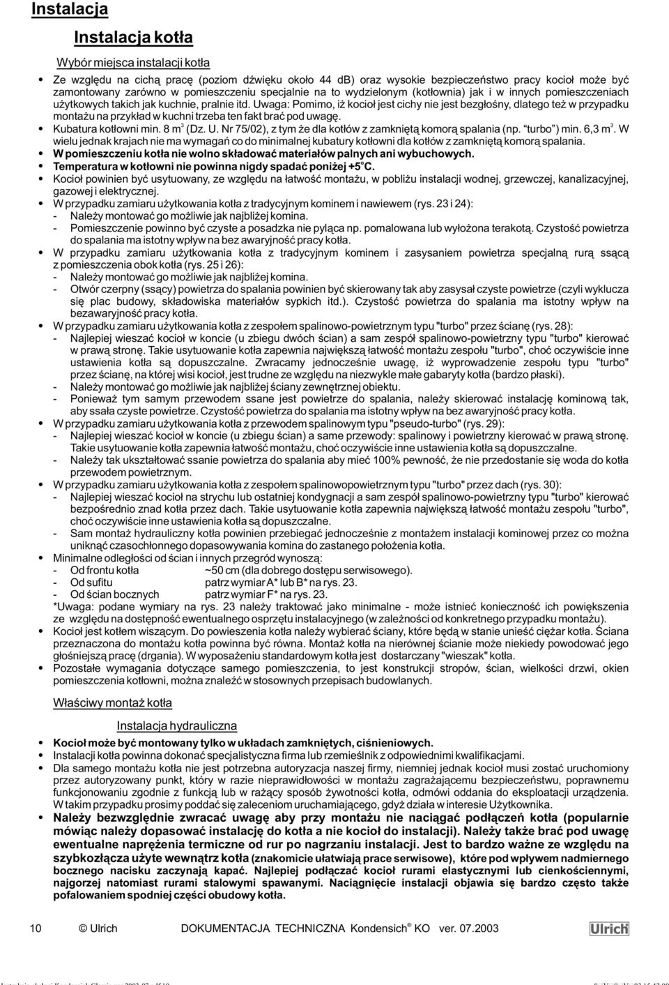 Pomimo, i kocio³ jest cichy nie jest bezg³oœny, dlatego te w przypadku monta u na przyk³ad w kuchni trzeba ten fakt braæ pod uwagê. 3 3 Kubatura kot³owni min. 8 m (Dz. U.