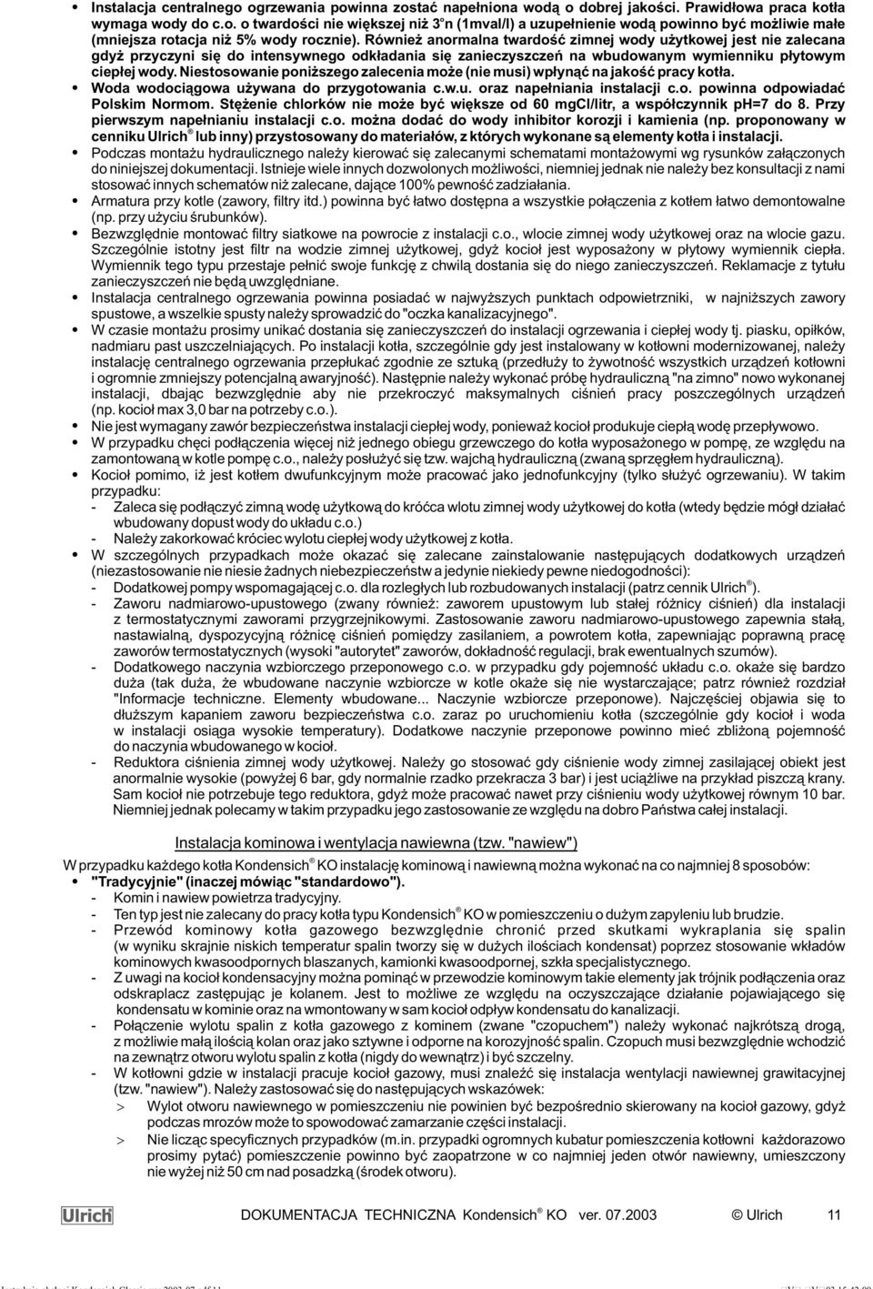 Niestosowanie poni szego zalecenia mo e (nie musi) wp³yn¹æ na jakoœæ pracy kot³a. Woda wodoci¹gowa u ywana do przygotowania c.w.u. oraz nape³niania instalacji c.o. powinna odpowiadaæ Polskim Normom.
