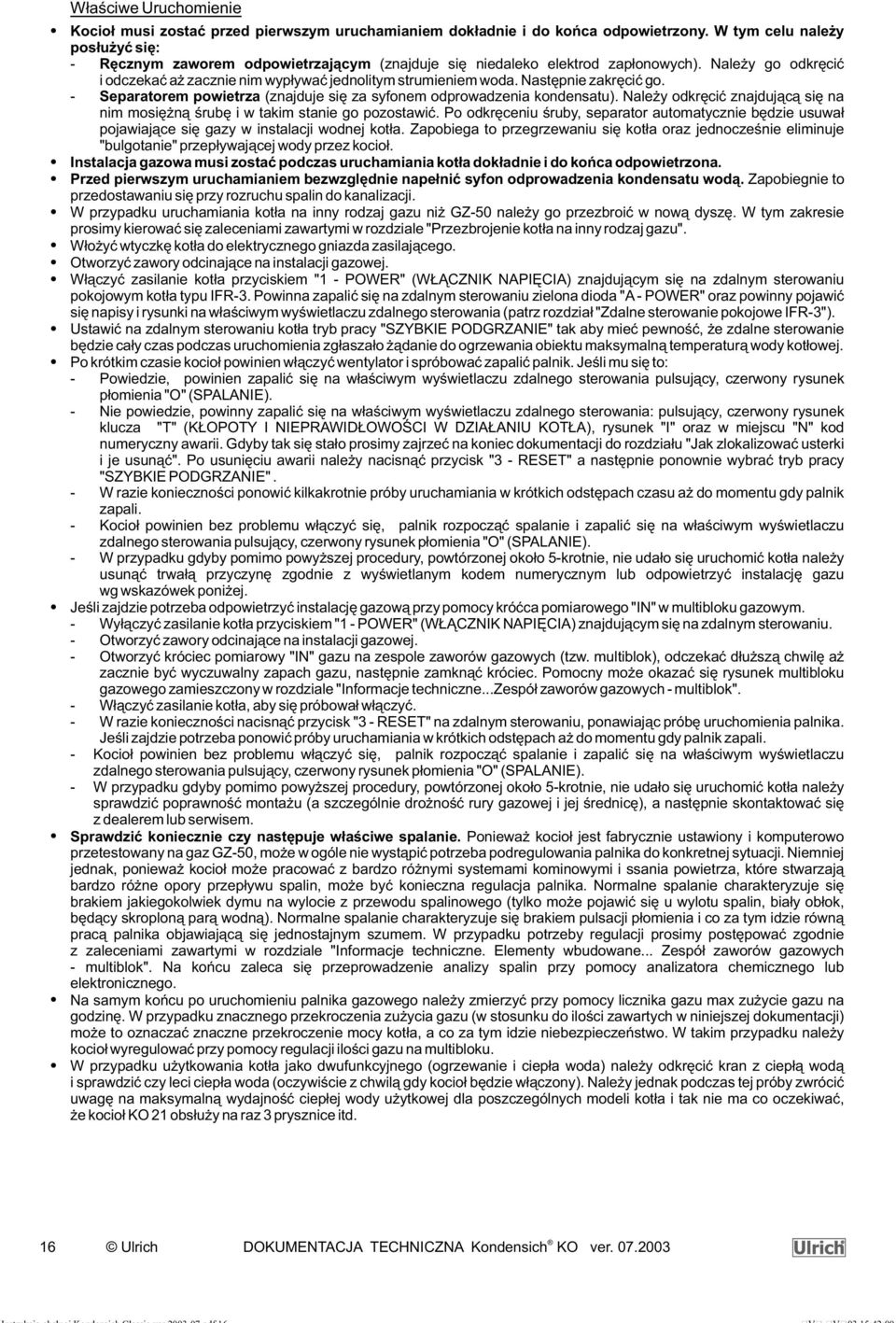 Nastêpnie zakrêciæ go. - Separatorem powietrza (znajduje siê za syfonem odprowadzenia kondensatu). Nale y odkrêciæ znajduj¹c¹ siê na nim mosiê n¹ œrubê i w takim stanie go pozostawiæ.