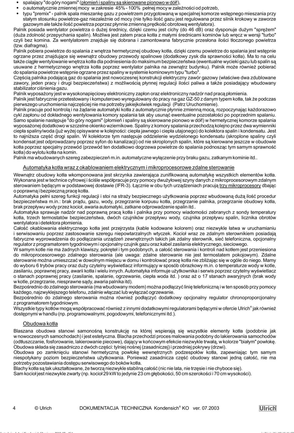 przy sta³ym stosunku powietrze-gaz niezale nie od mocy (nie tylko iloœæ gazu jest regulowana przez silnik krokowy w zaworze gazowym ale tak e iloœæ powietrza poprzez p³ynnie zmienn¹ prêdkoœæ obrotow¹